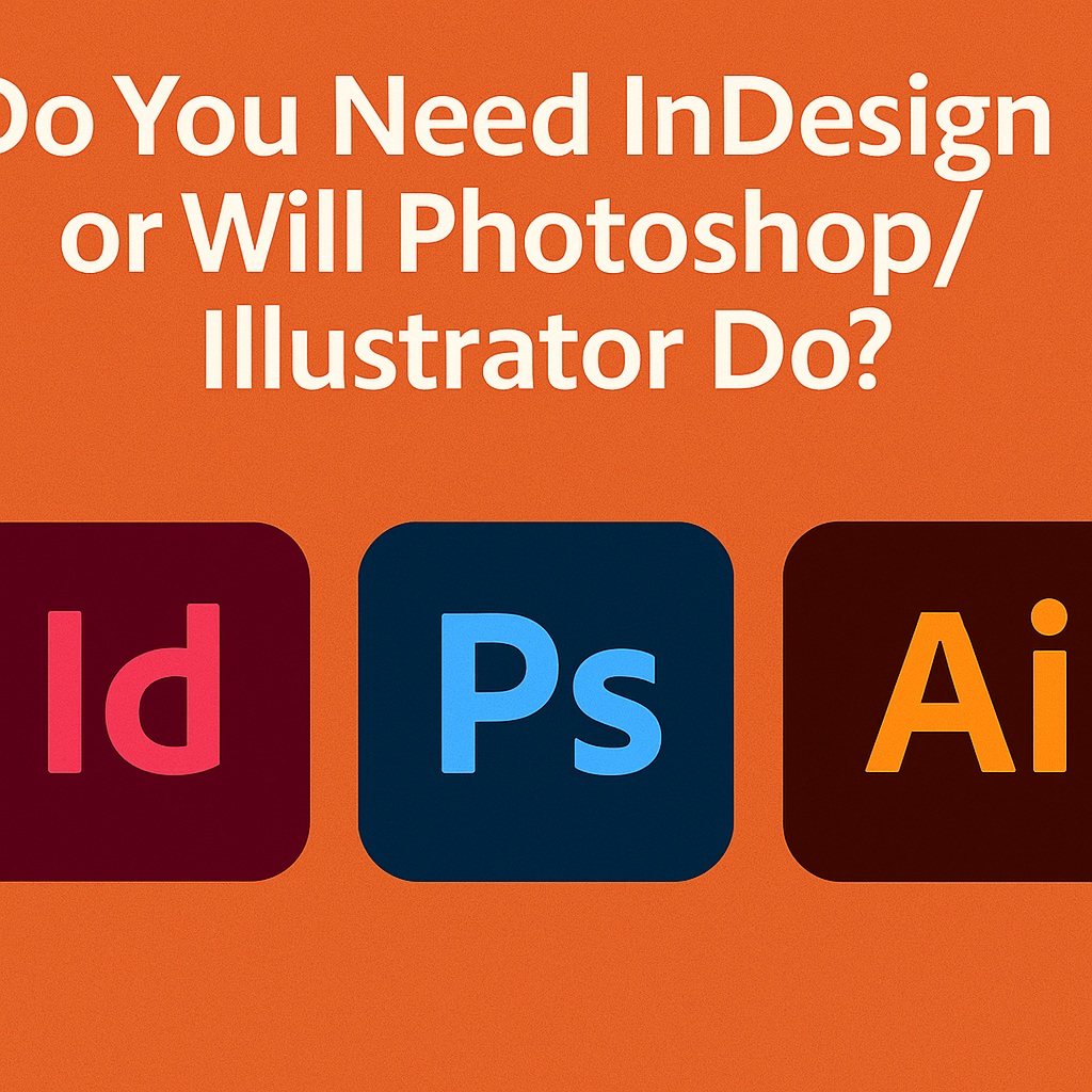 Do You Need InDesign or Will Photoshop/Illustrator Do?