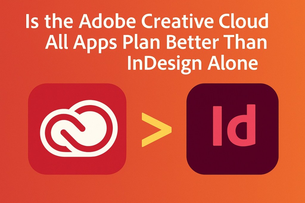 Is the Adobe Creative Cloud All Apps Plan Better Than InDesign&nbsp;Alone?